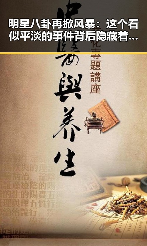 明星八卦再掀风暴：这个看似平淡的事件背后隐藏着什么？