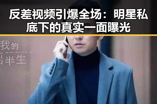 反差视频引爆全场：明星私底下的真实一面曝光