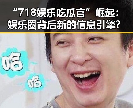 “718娱乐吃瓜官”崛起：娱乐圈背后新的信息引擎？