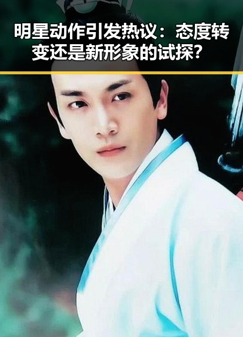 明星动作引发热议：态度转变还是新形象的试探？