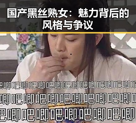 国产黑丝熟女：魅力背后的风格与争议